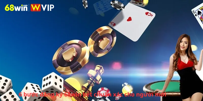 6 bước đăng ký 68win bet chuẩn xác cho người mới