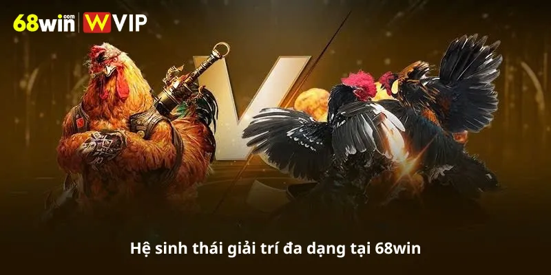 Hệ sinh thái giải trí đa dạng tại 68win