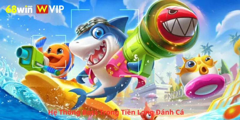 Hệ Thống Boss Trong Tiền Long Đánh Cá