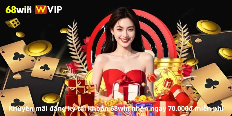 Khuyến mãi đăng ký tài khoản 68win nhận ngay 70.000đ miễn phí